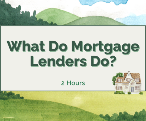 What Do Mortgage Lenders Do? | 3/10/25 | 1:30p-3:30p (2hrs)